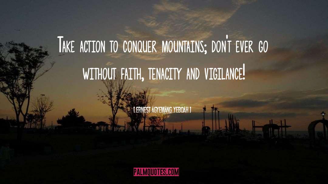 Ernest Agyemang Yeboah Quotes: Take action to conquer mountains;