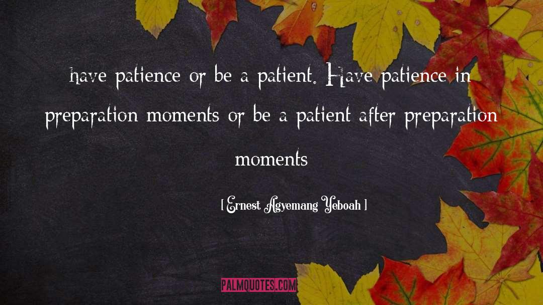 Ernest Agyemang Yeboah Quotes: have patience or be a