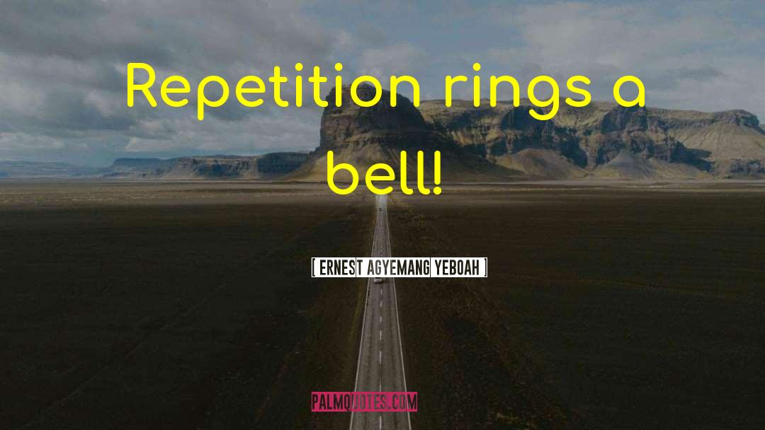 Ernest Agyemang Yeboah Quotes: Repetition rings a bell!