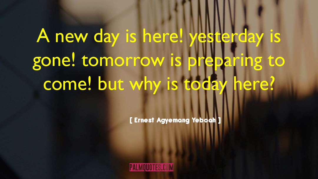 Ernest Agyemang Yeboah Quotes: A new day is here!