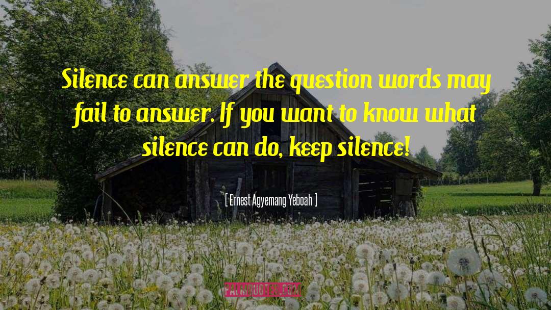 Ernest Agyemang Yeboah Quotes: Silence can answer the question
