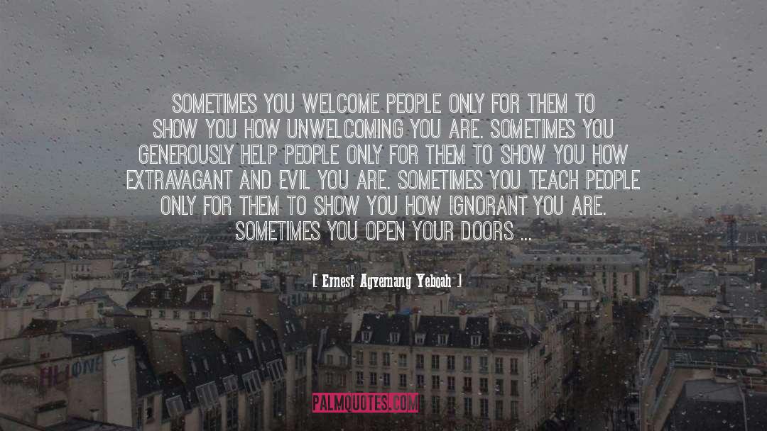 Ernest Agyemang Yeboah Quotes: Sometimes you welcome people only