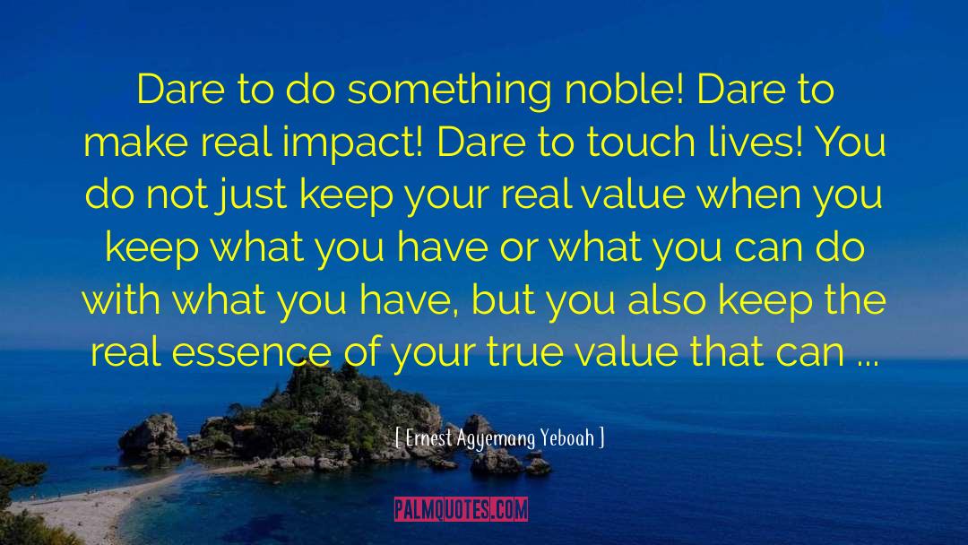 Ernest Agyemang Yeboah Quotes: Dare to do something noble!