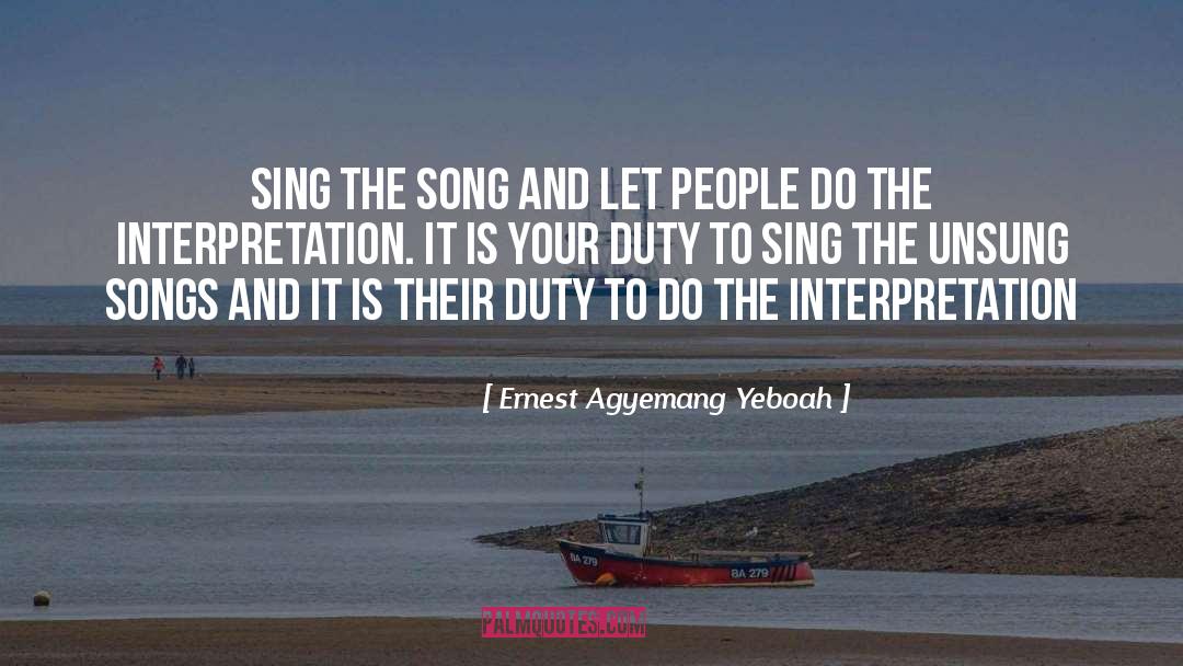 Ernest Agyemang Yeboah Quotes: sing the song and let