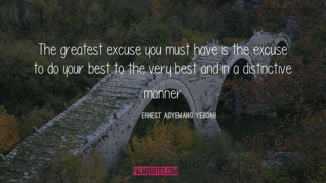 Ernest Agyemang Yeboah Quotes: The greatest excuse you must