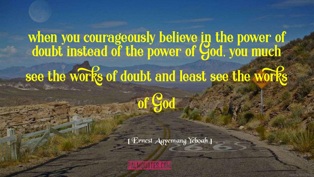 Ernest Agyemang Yeboah Quotes: when you courageously believe in