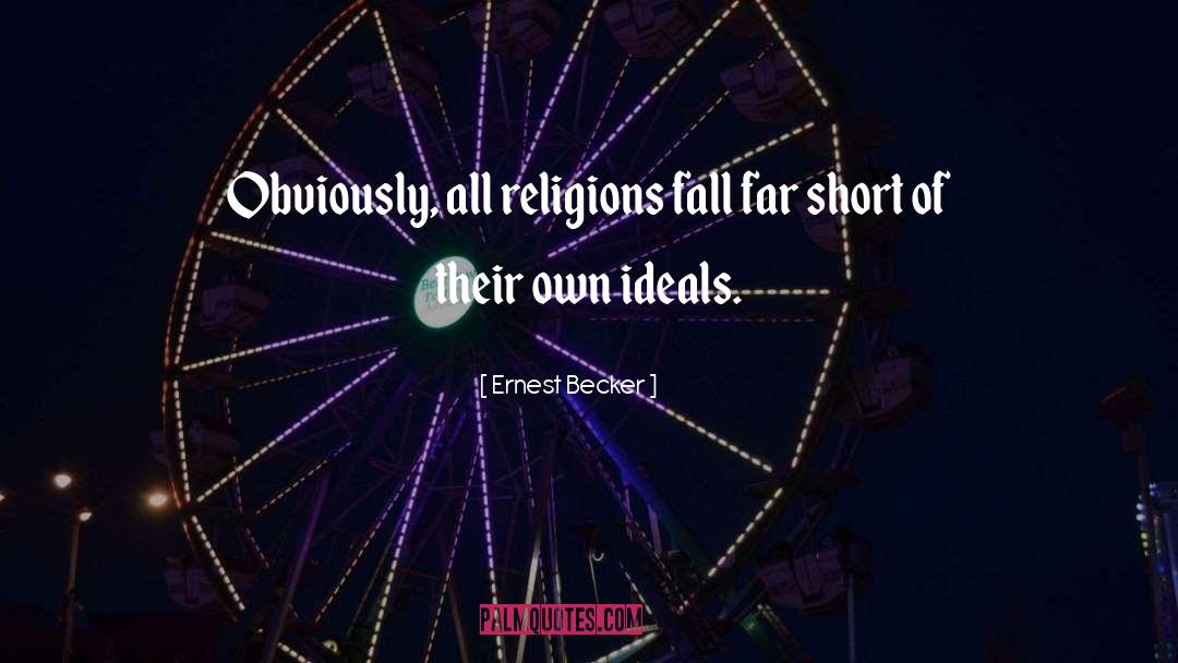 Ernest Becker Quotes: Obviously, all religions fall far