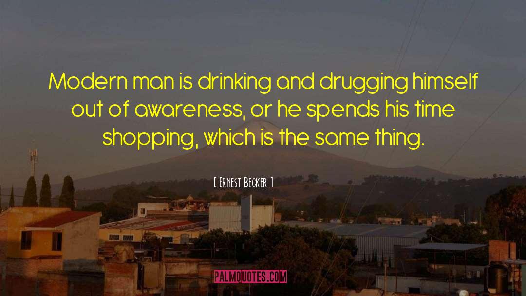 Ernest Becker Quotes: Modern man is drinking and