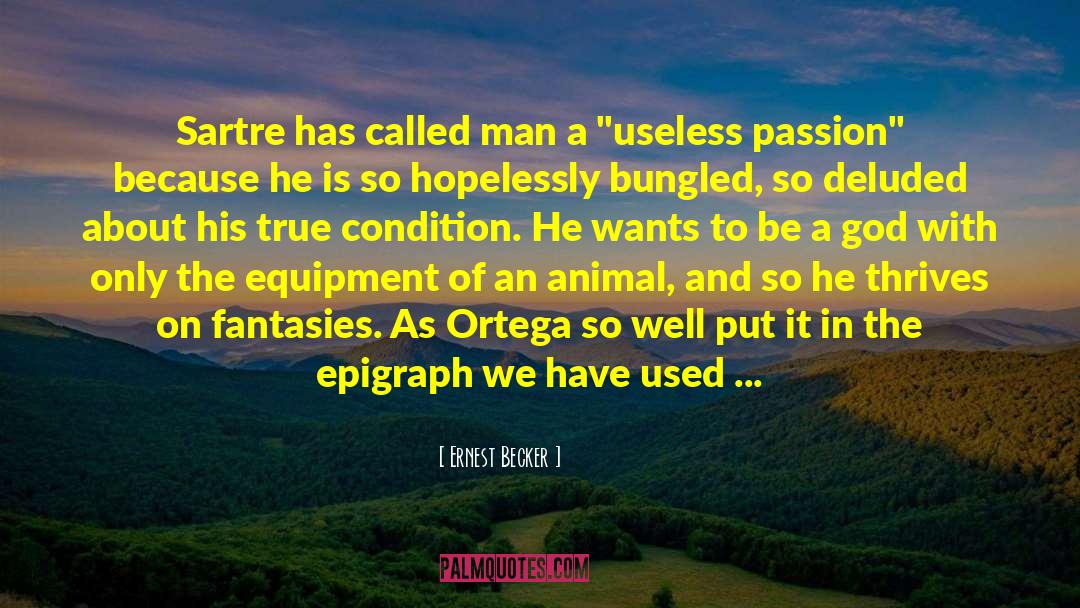 Ernest Becker Quotes: Sartre has called man a