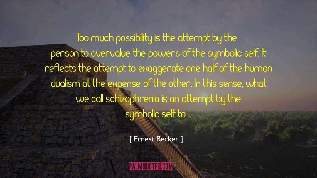 Ernest Becker Quotes: Too much possibility is the