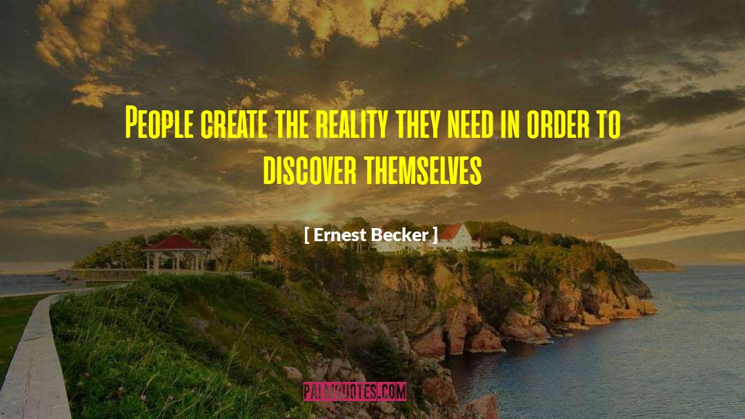 Ernest Becker Quotes: People create the reality they