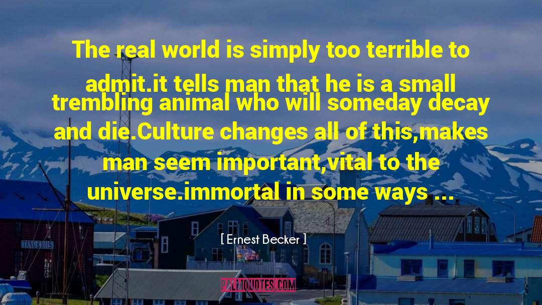 Ernest Becker Quotes: The real world is simply