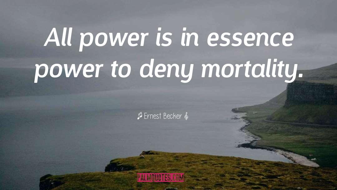 Ernest Becker Quotes: All power is in essence