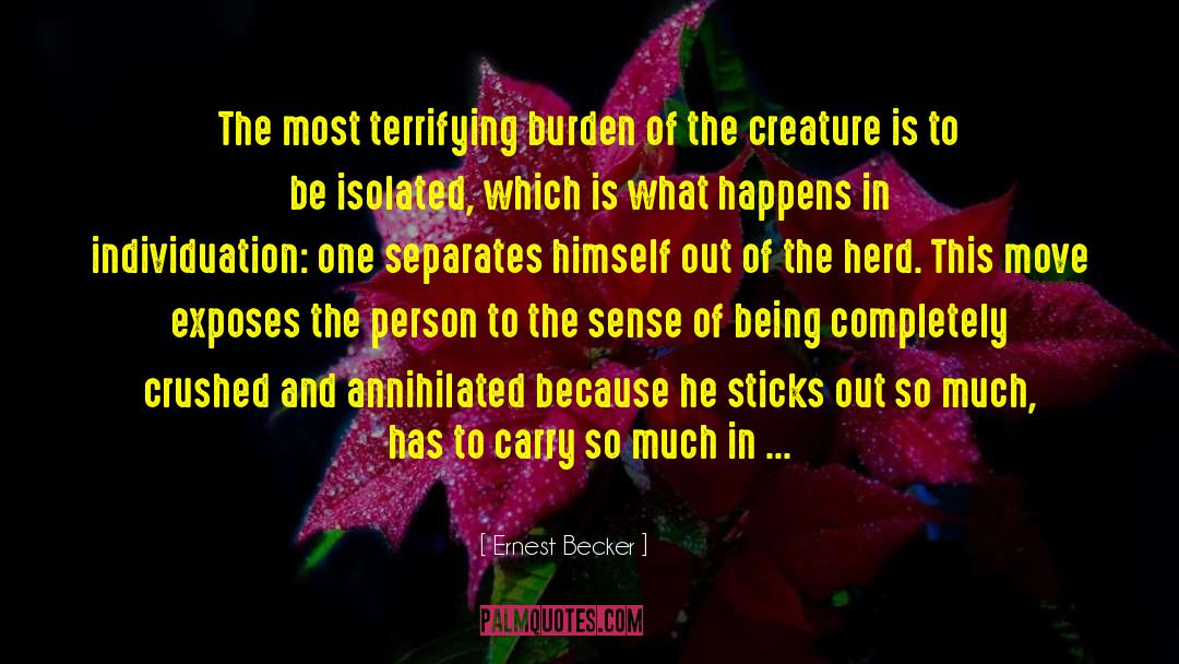 Ernest Becker Quotes: The most terrifying burden of