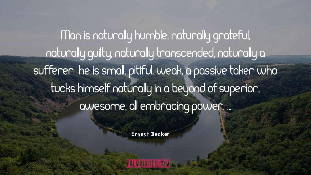 Ernest Becker Quotes: Man is naturally humble, naturally