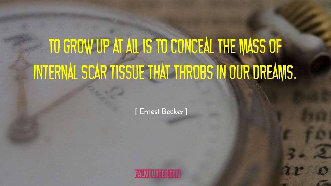 Ernest Becker Quotes: To grow up at all