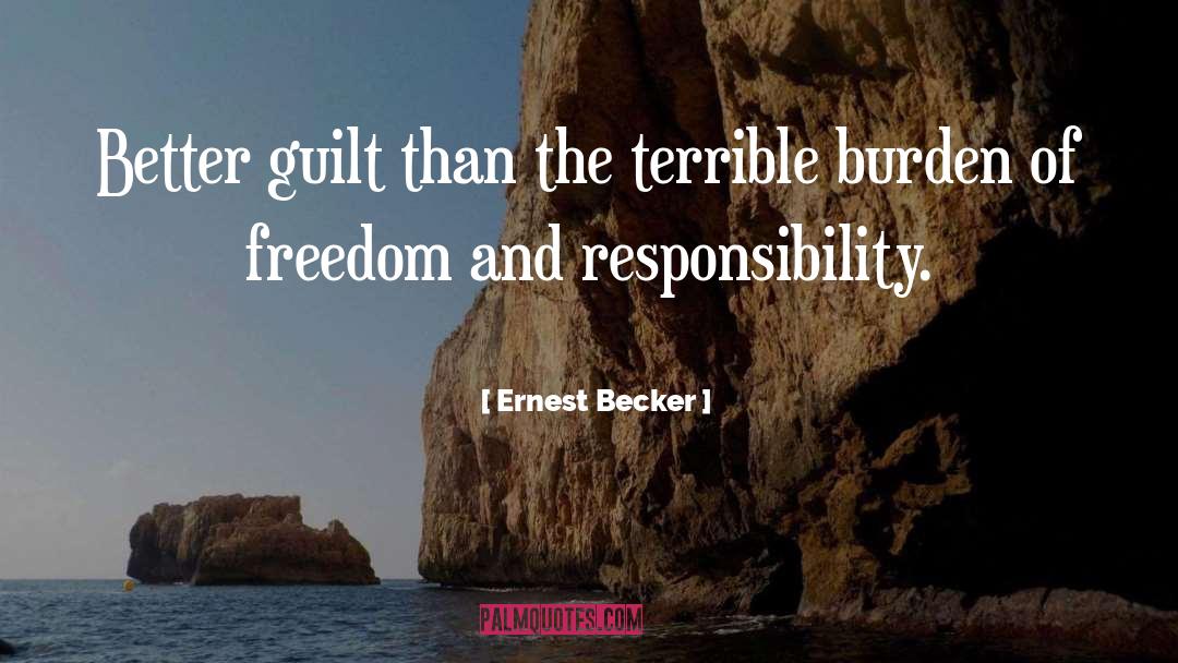 Ernest Becker Quotes: Better guilt than the terrible