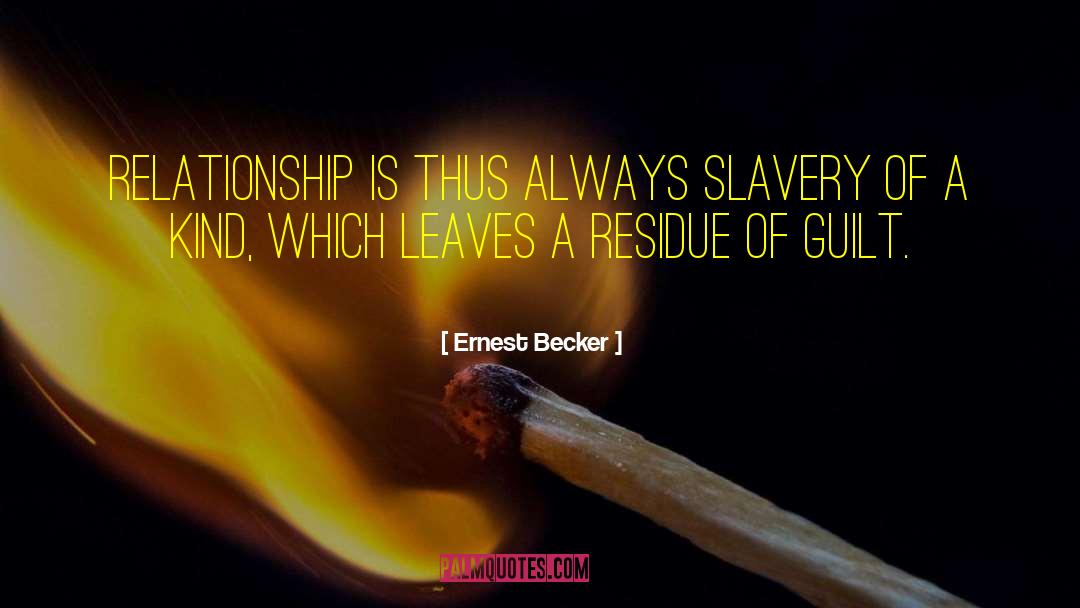 Ernest Becker Quotes: Relationship is thus always slavery