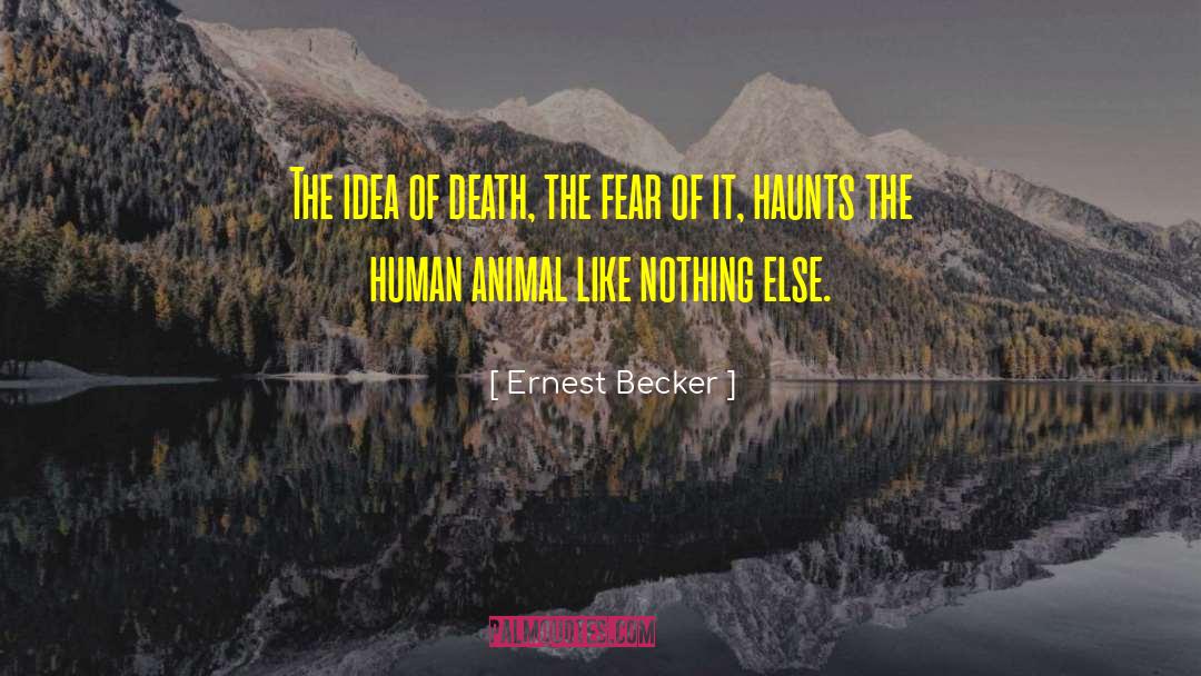 Ernest Becker Quotes: The idea of death, the