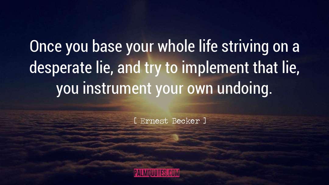 Ernest Becker Quotes: Once you base your whole