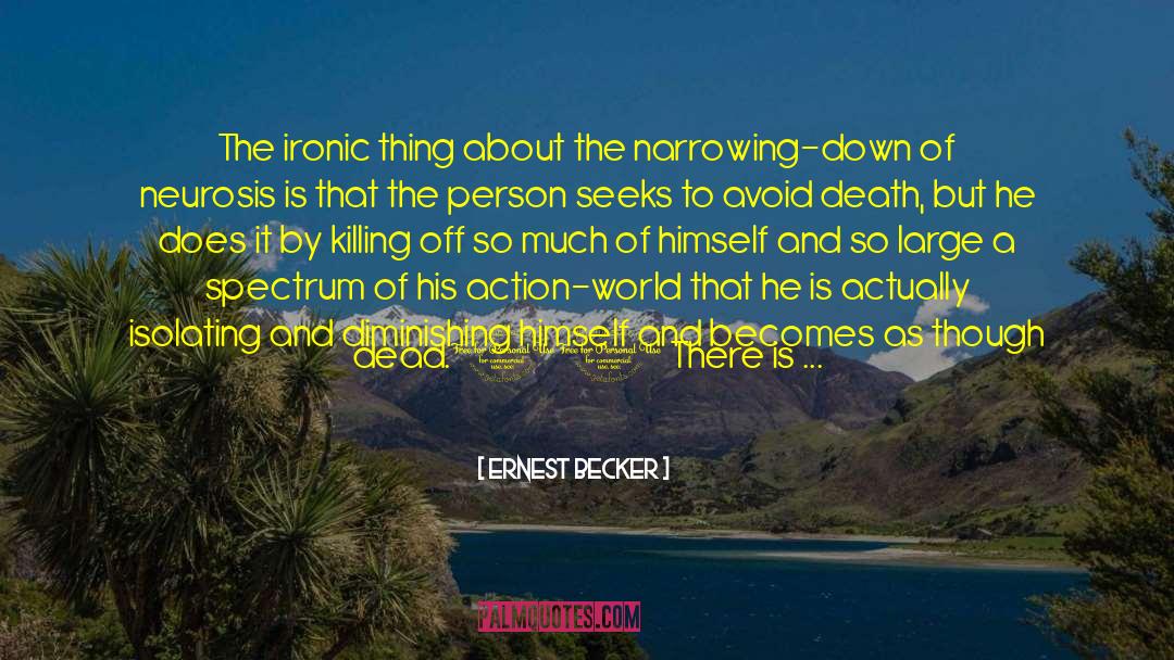 Ernest Becker Quotes: The ironic thing about the