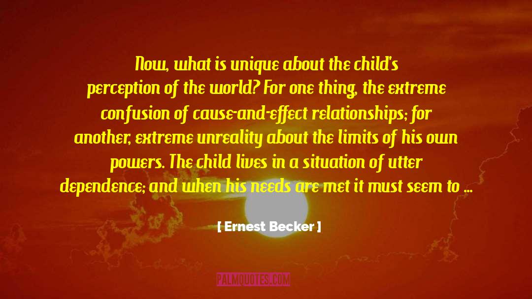 Ernest Becker Quotes: Now, what is unique about