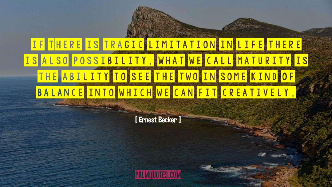 Ernest Becker Quotes: If there is tragic limitation