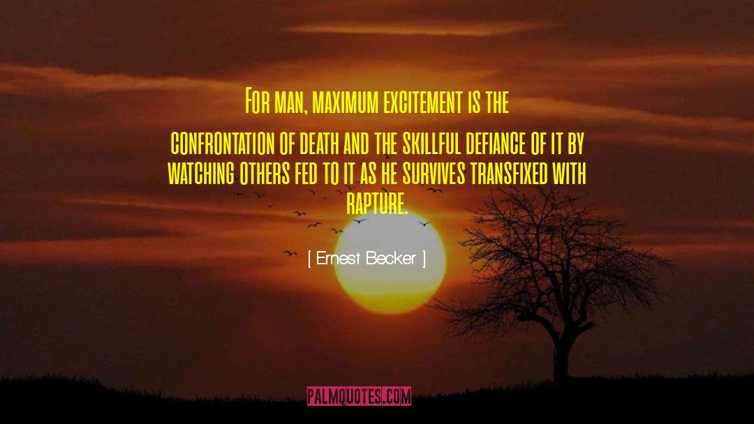 Ernest Becker Quotes: For man, maximum excitement is