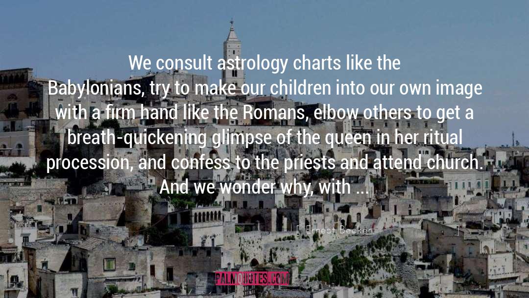 Ernest Becker Quotes: We consult astrology charts like