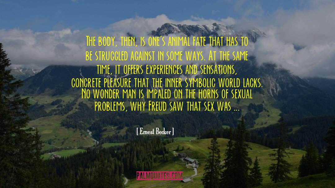 Ernest Becker Quotes: The body, then, is one's