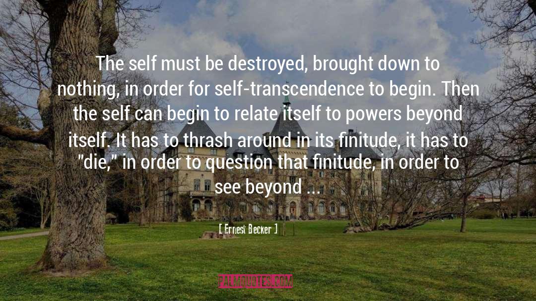 Ernest Becker Quotes: The self must be destroyed,