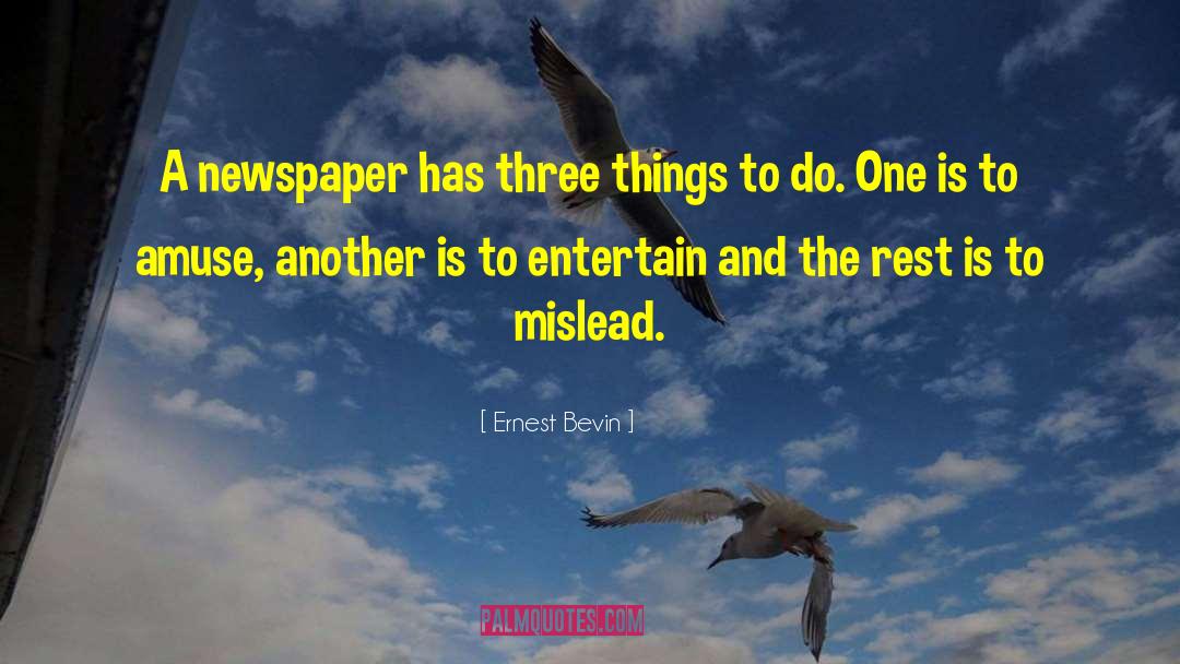Ernest Bevin Quotes: A newspaper has three things