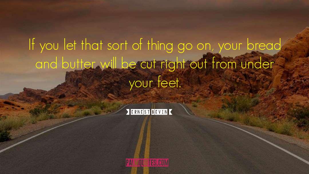 Ernest Bevin Quotes: If you let that sort