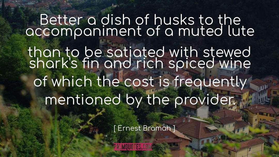 Ernest Bramah Quotes: Better a dish of husks