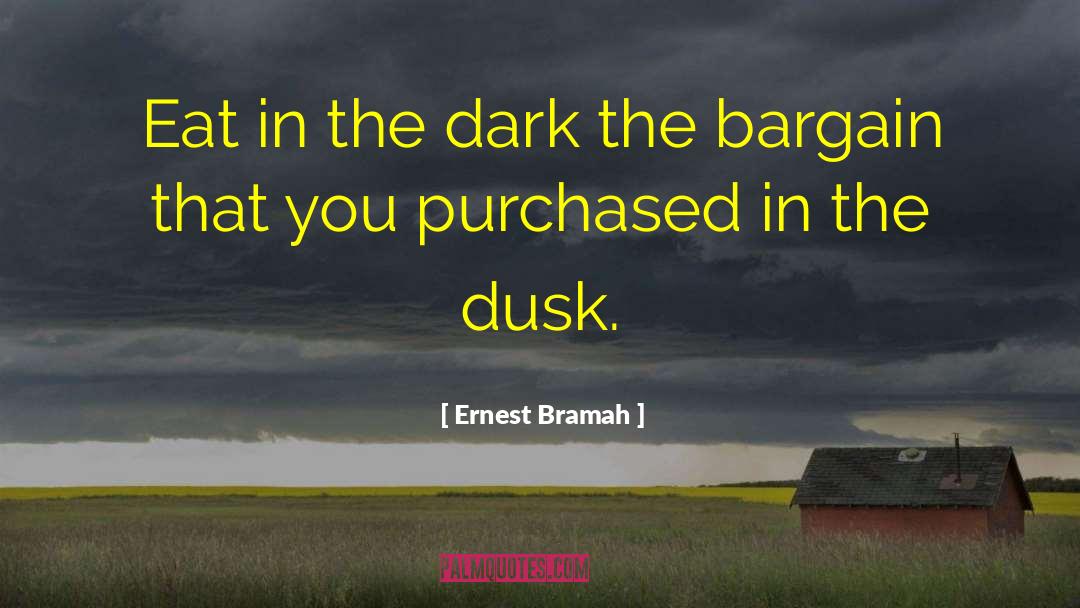 Ernest Bramah Quotes: Eat in the dark the