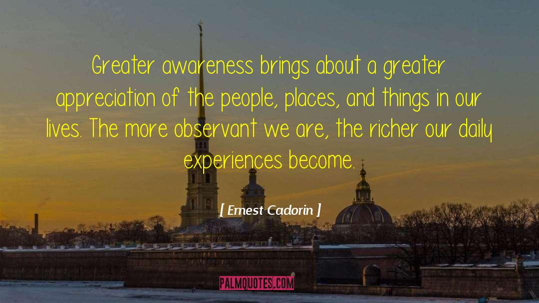 Ernest Cadorin Quotes: Greater awareness brings about a