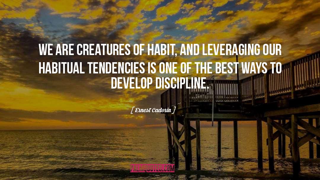 Ernest Cadorin Quotes: We are creatures of habit,