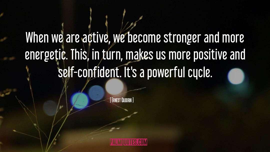 Ernest Cadorin Quotes: When we are active, we