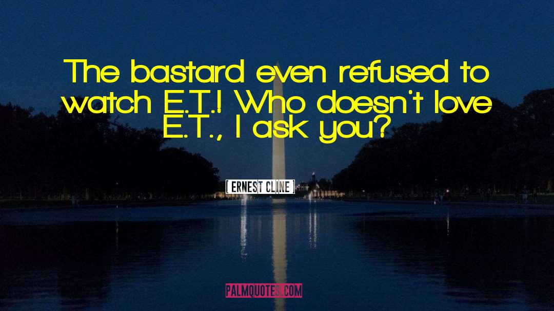 Ernest Cline Quotes: The bastard even refused to