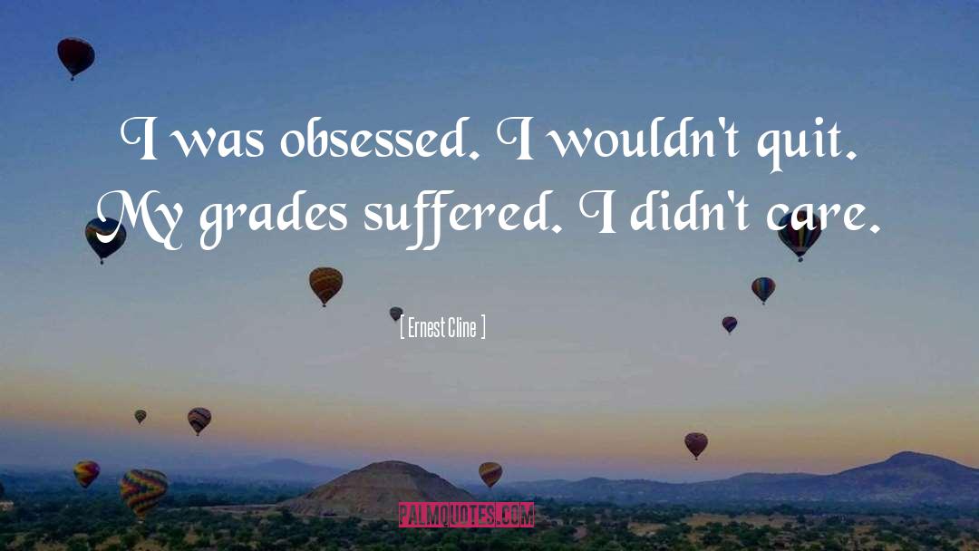 Ernest Cline Quotes: I was obsessed. I wouldn't