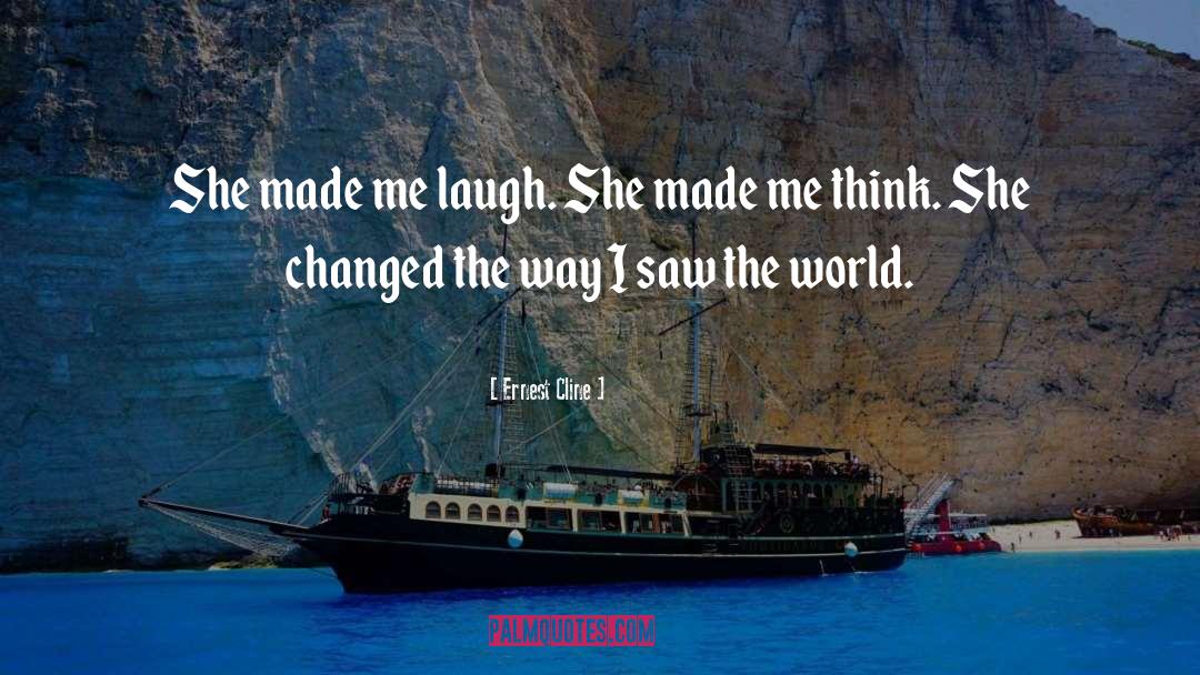 Ernest Cline Quotes: She made me laugh. She