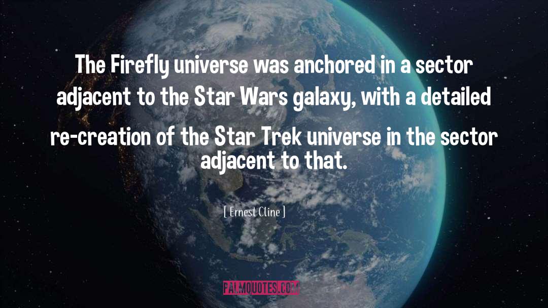 Ernest Cline Quotes: The Firefly universe was anchored