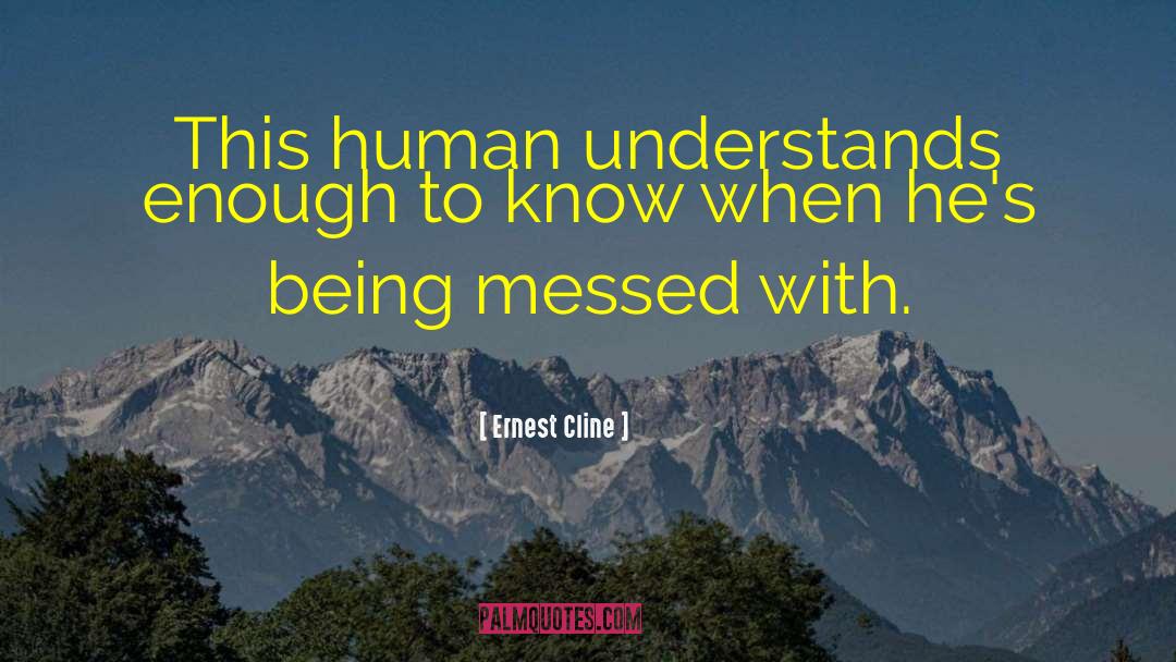 Ernest Cline Quotes: This human understands enough to