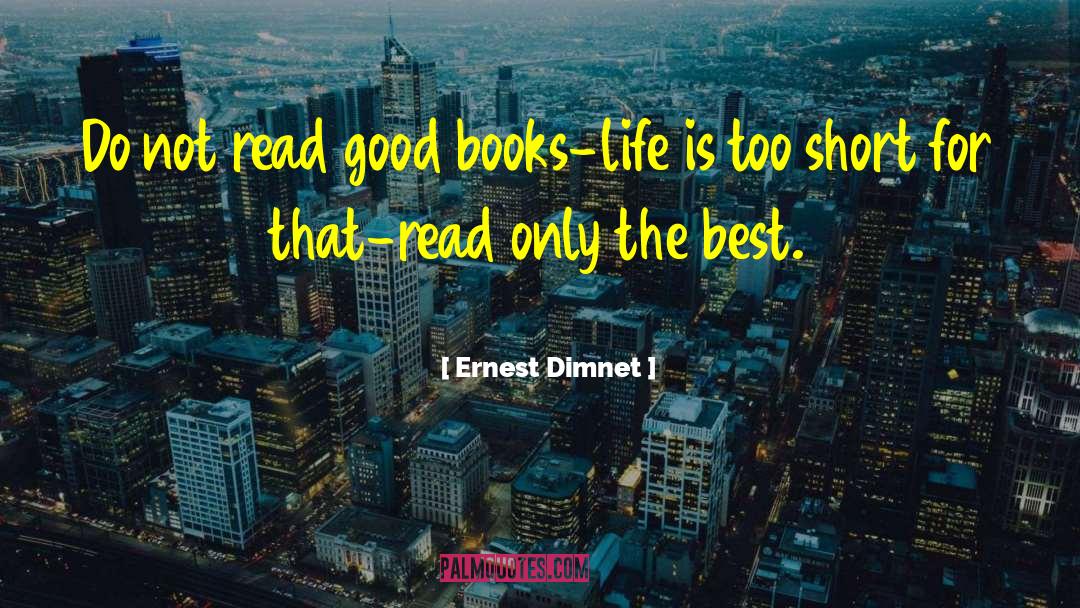 Ernest Dimnet Quotes: Do not read good books-life