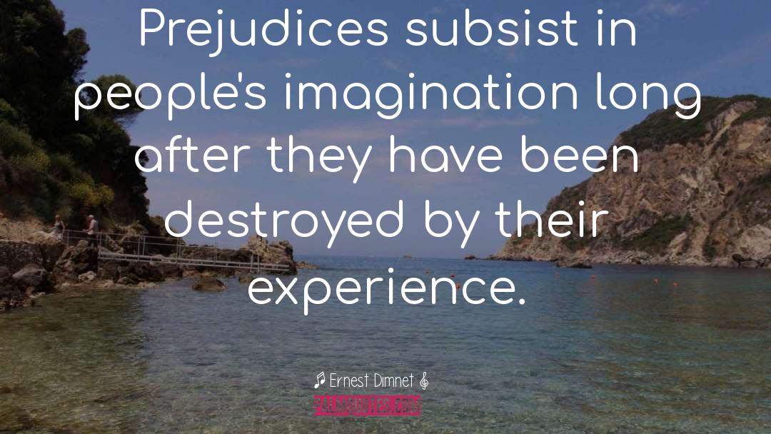 Ernest Dimnet Quotes: Prejudices subsist in people's imagination