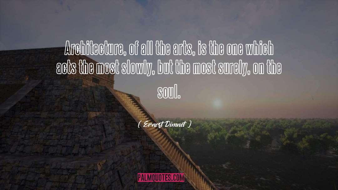 Ernest Dimnet Quotes: Architecture, of all the arts,
