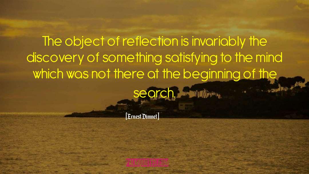 Ernest Dimnet Quotes: The object of reflection is