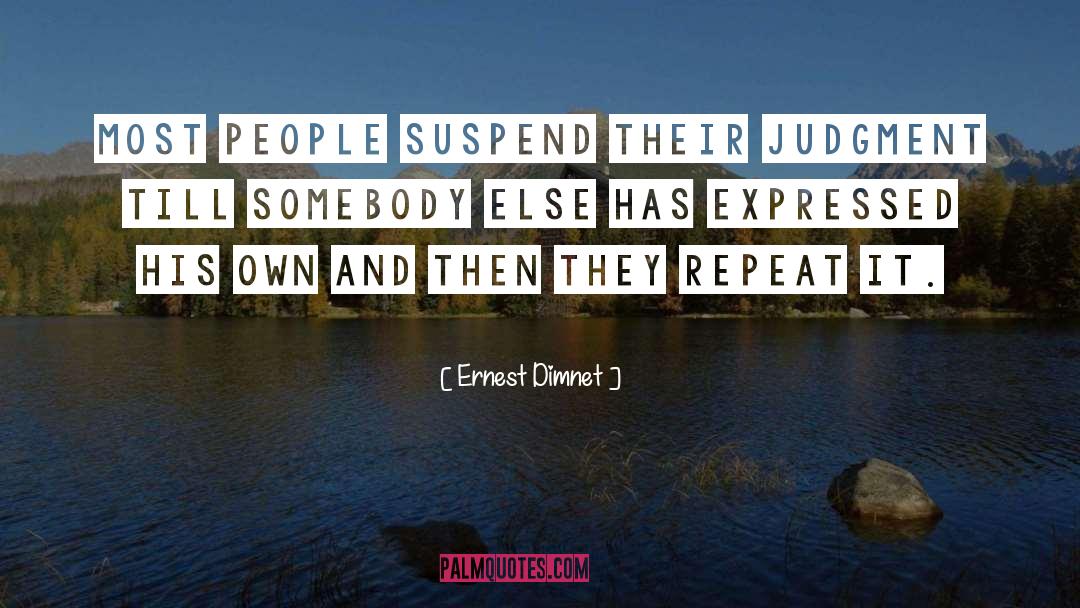 Ernest Dimnet Quotes: Most people suspend their judgment