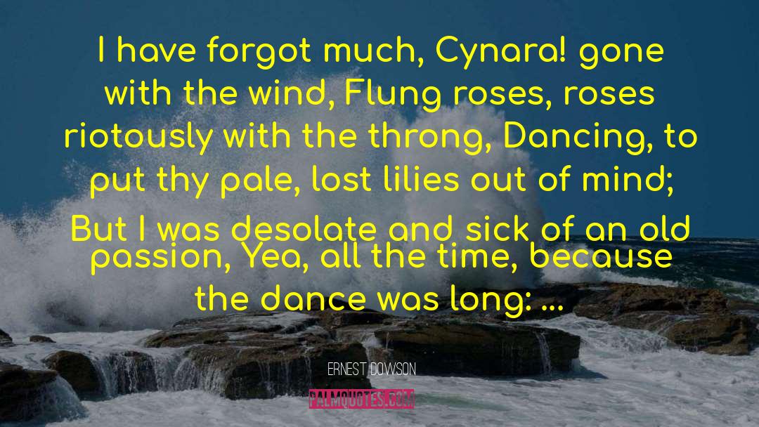 Ernest Dowson Quotes: I have forgot much, Cynara!