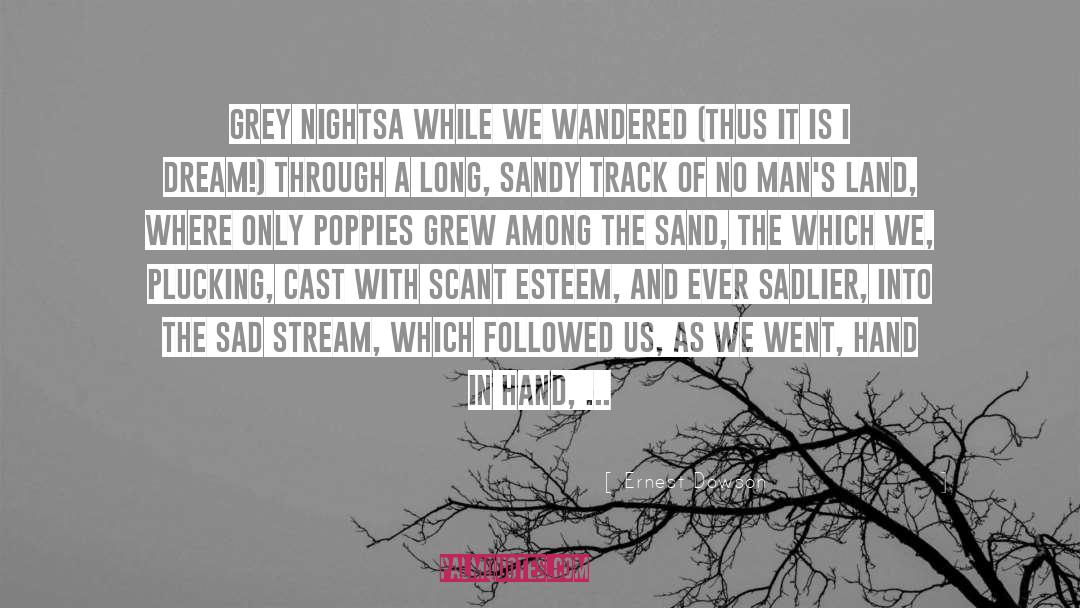 Ernest Dowson Quotes: Grey Nights<br>A while we wandered